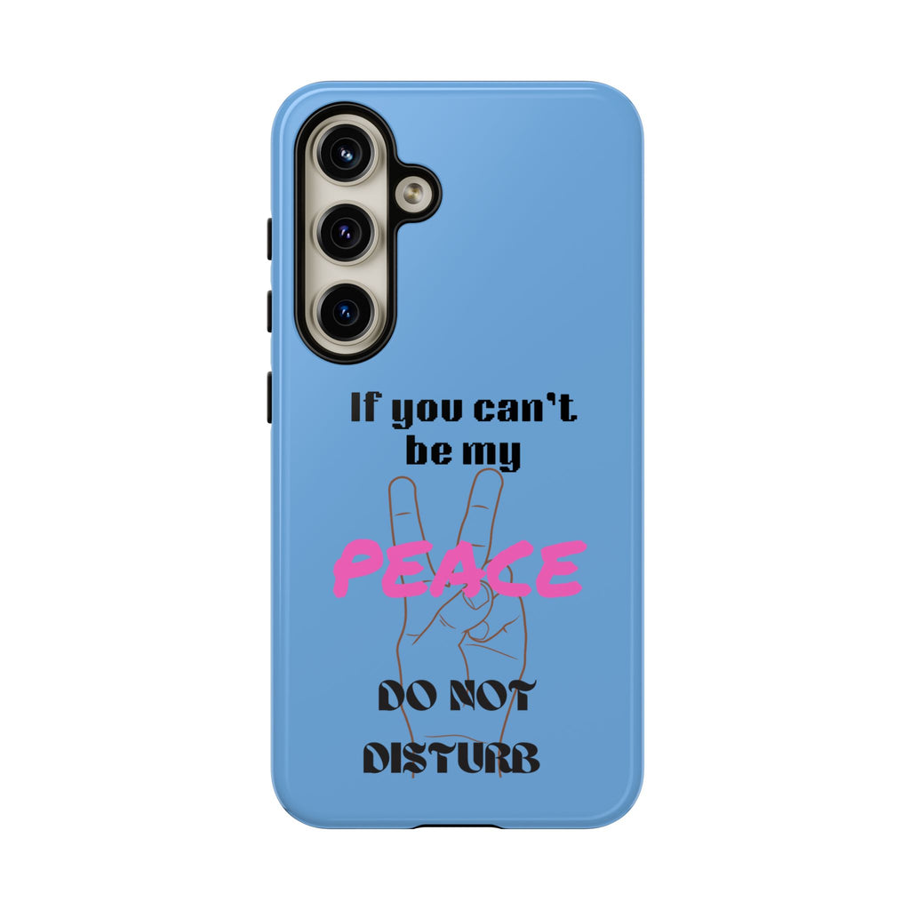 Cell phone case with "If You Can't Be My Peace, Do Not Disturb"