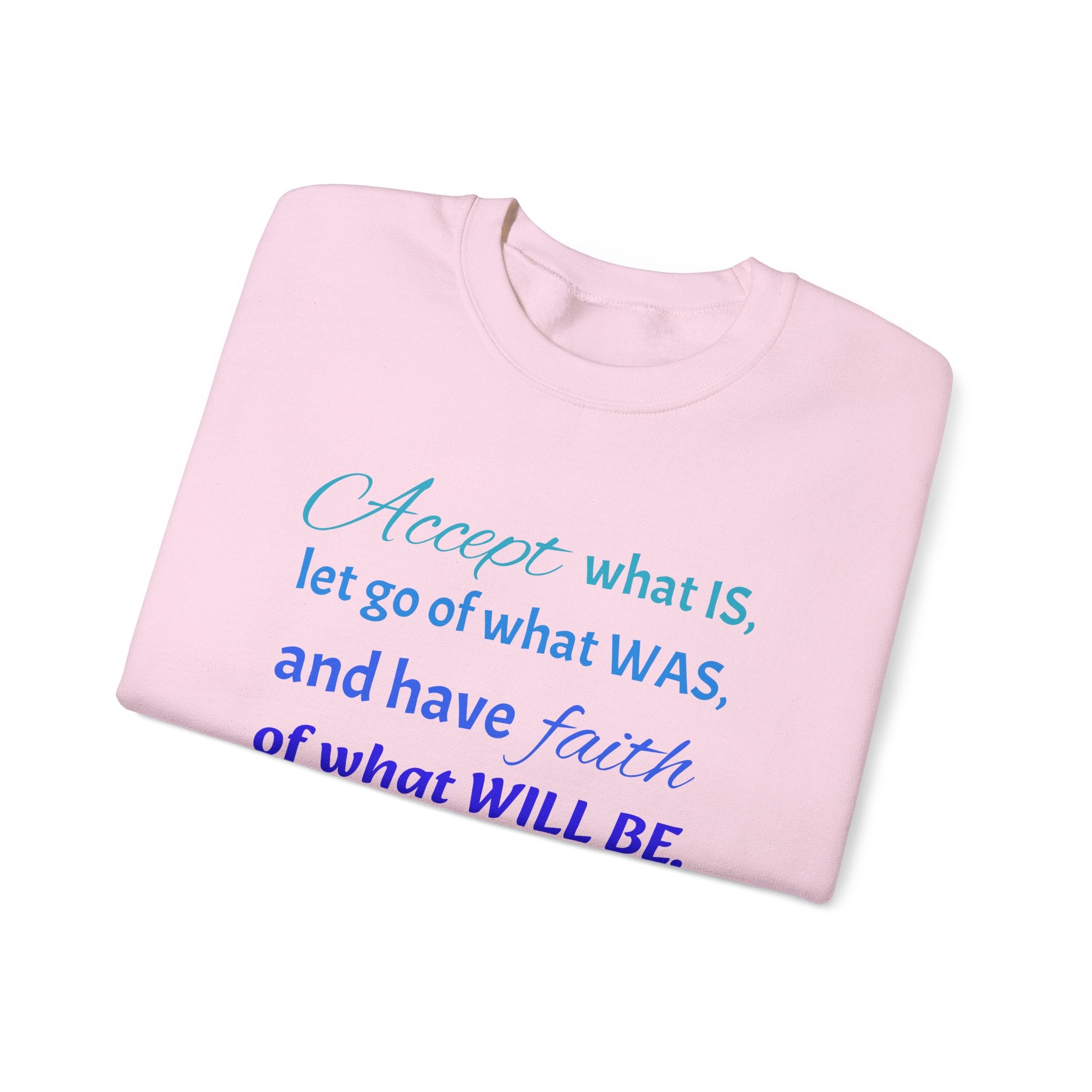 Inspirational Crewneck Sweatshirt - "Accept What Is, Let Go of What Was, and Have Faith of What Will Be"