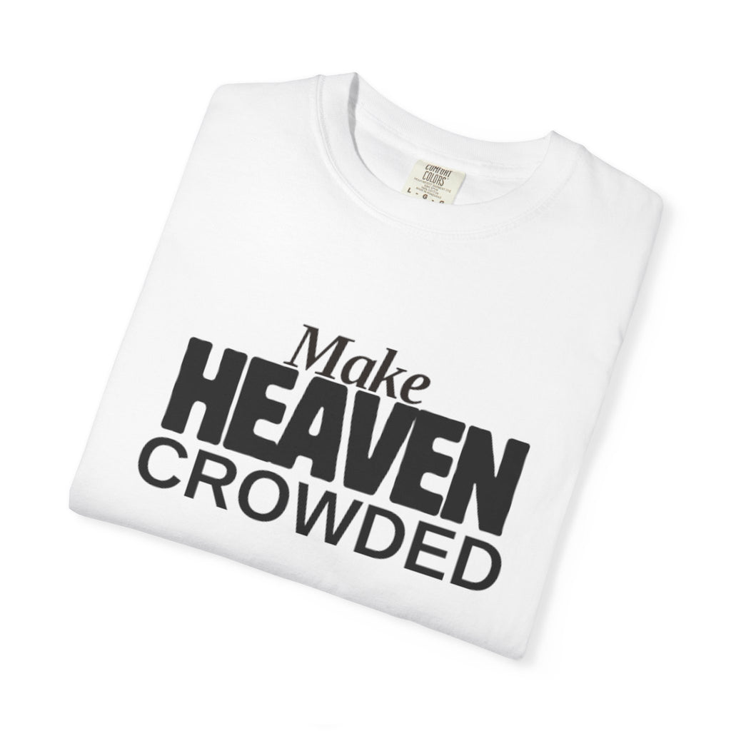 "Make Heaven Crowded"-Unisex T-shirt - for Bold Righteous Believers