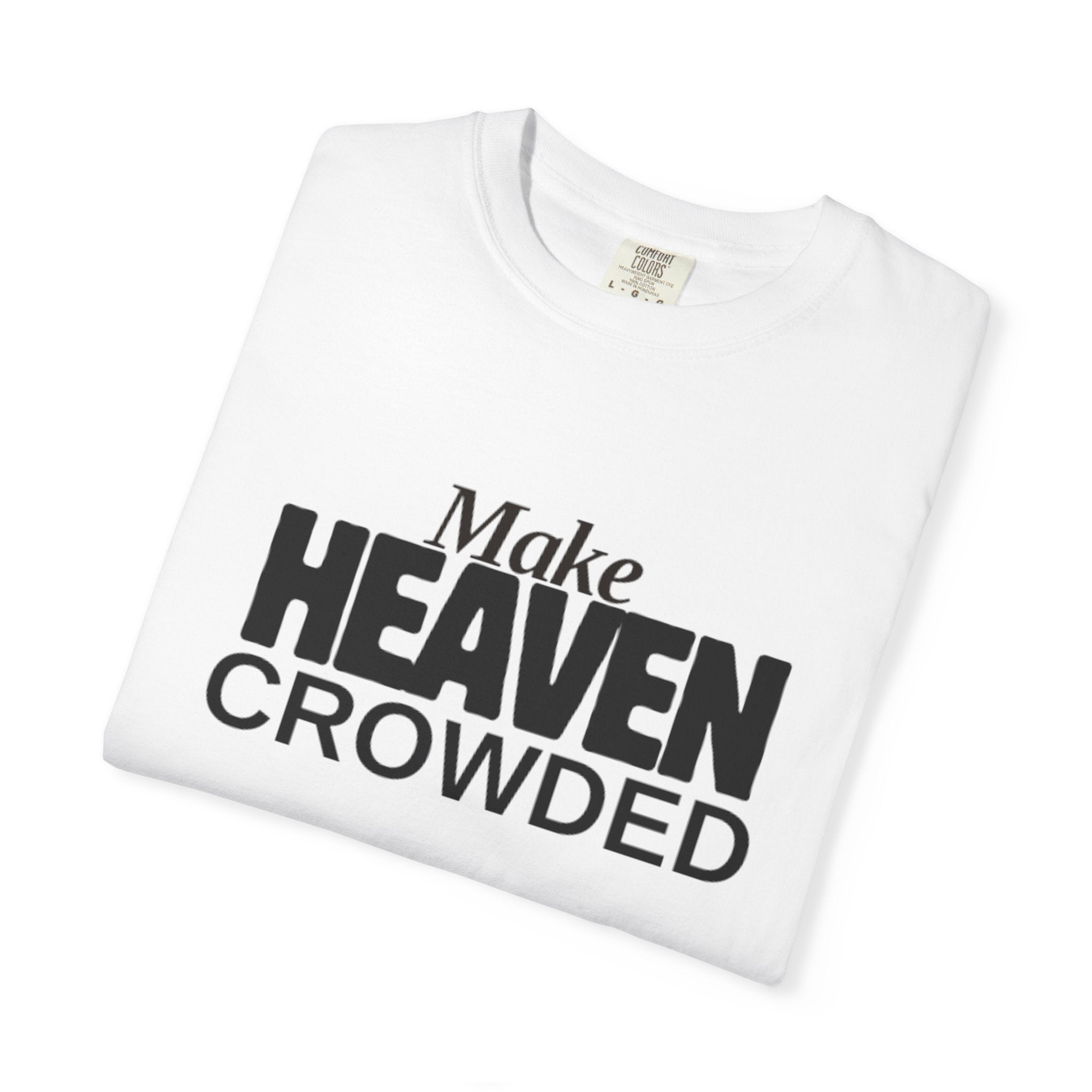 "Make Heaven Crowded"-Unisex T-shirt - for Bold Righteous Believers
