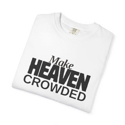 "Make Heaven Crowded"-Unisex T-shirt - for Bold Righteous Believers