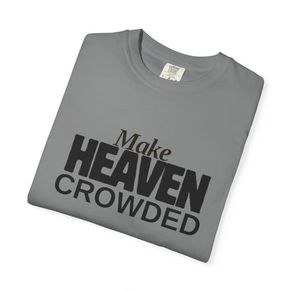 "Make Heaven Crowded"-Unisex T-shirt - for Bold Righteous Believers