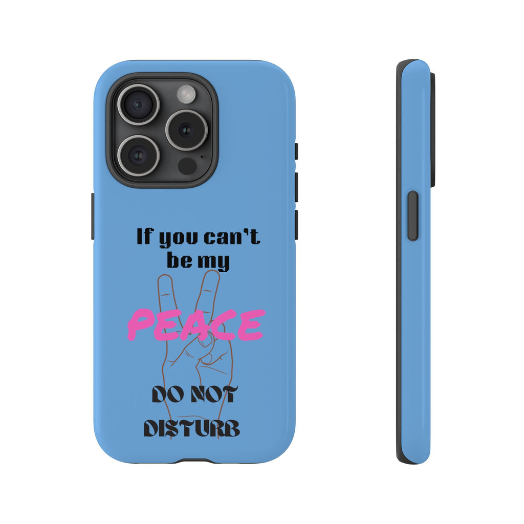 Cell phone case with "If You Can't Be My Peace, Do Not Disturb"