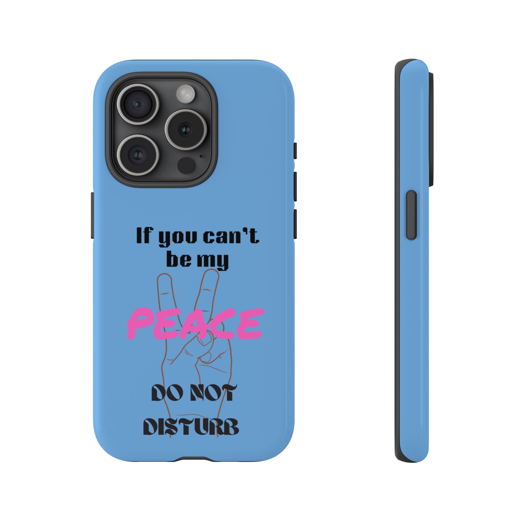 Cell phone case with "If You Can't Be My Peace, Do Not Disturb"