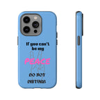 Cell phone case with "If You Can't Be My Peace, Do Not Disturb"
