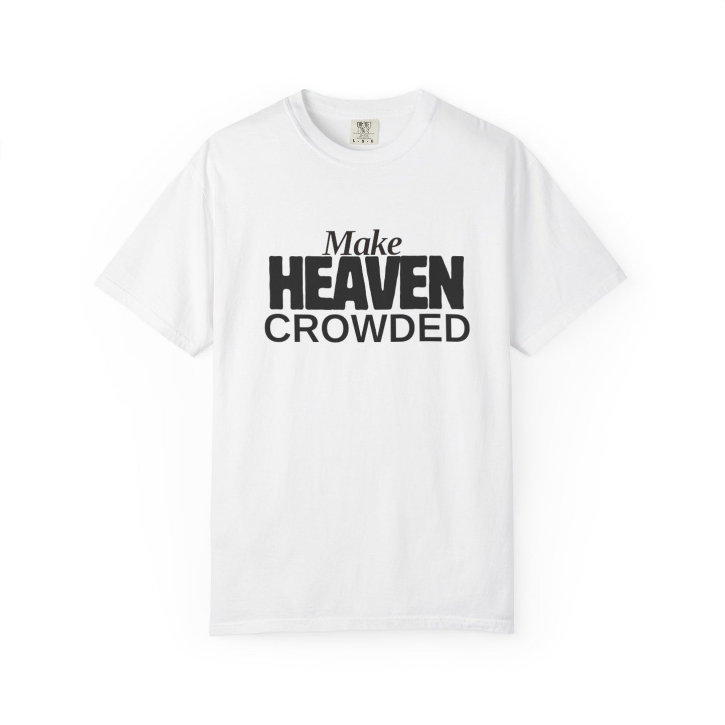 "Make Heaven Crowded"-Unisex T-shirt - for Bold Righteous Believers