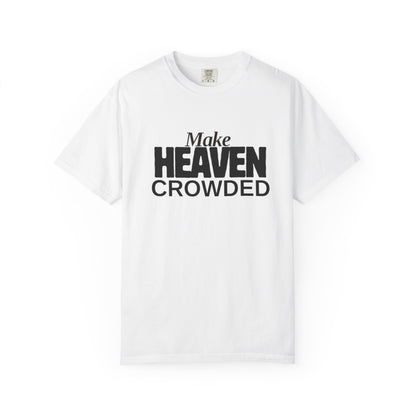 "Make Heaven Crowded"-Unisex T-shirt - for Bold Righteous Believers