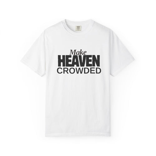 "Make Heaven Crowded"-Unisex T-shirt - for Bold Righteous Believers