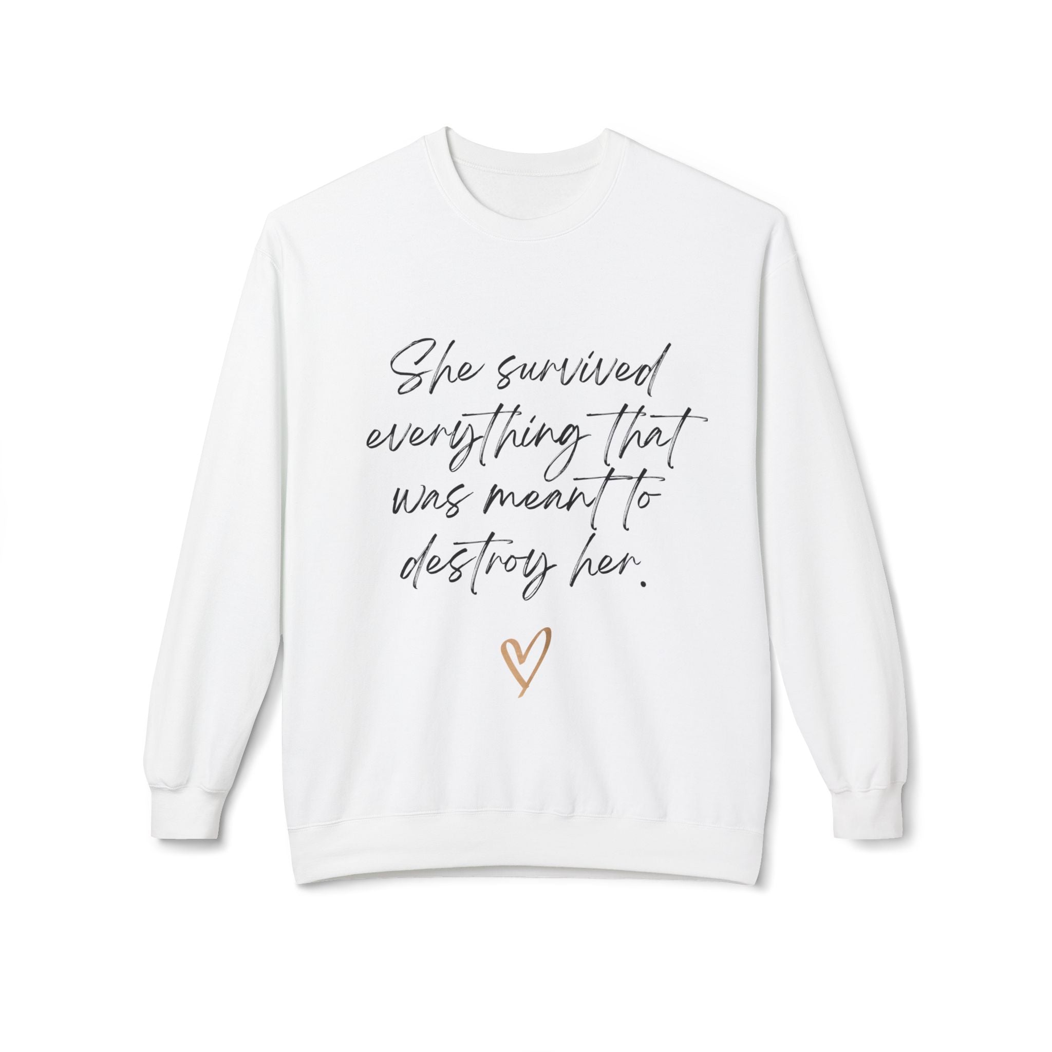 Crewneck Sweatshirt "She survived everything that was meant to destroy her"