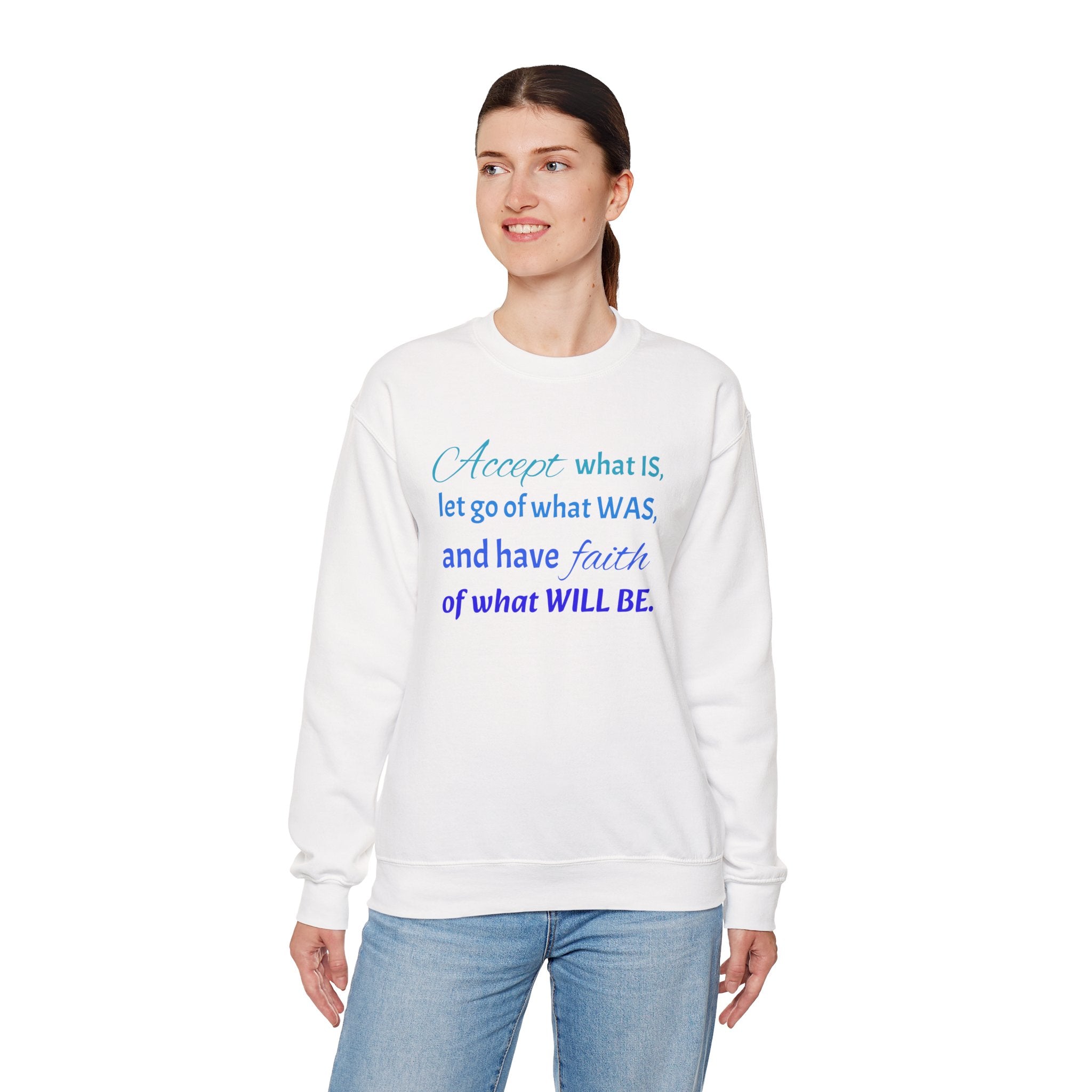 Inspirational Crewneck Sweatshirt - "Accept What Is, Let Go of What Was, and Have Faith of What Will Be"