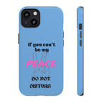 Cell phone case with "If You Can't Be My Peace, Do Not Disturb"