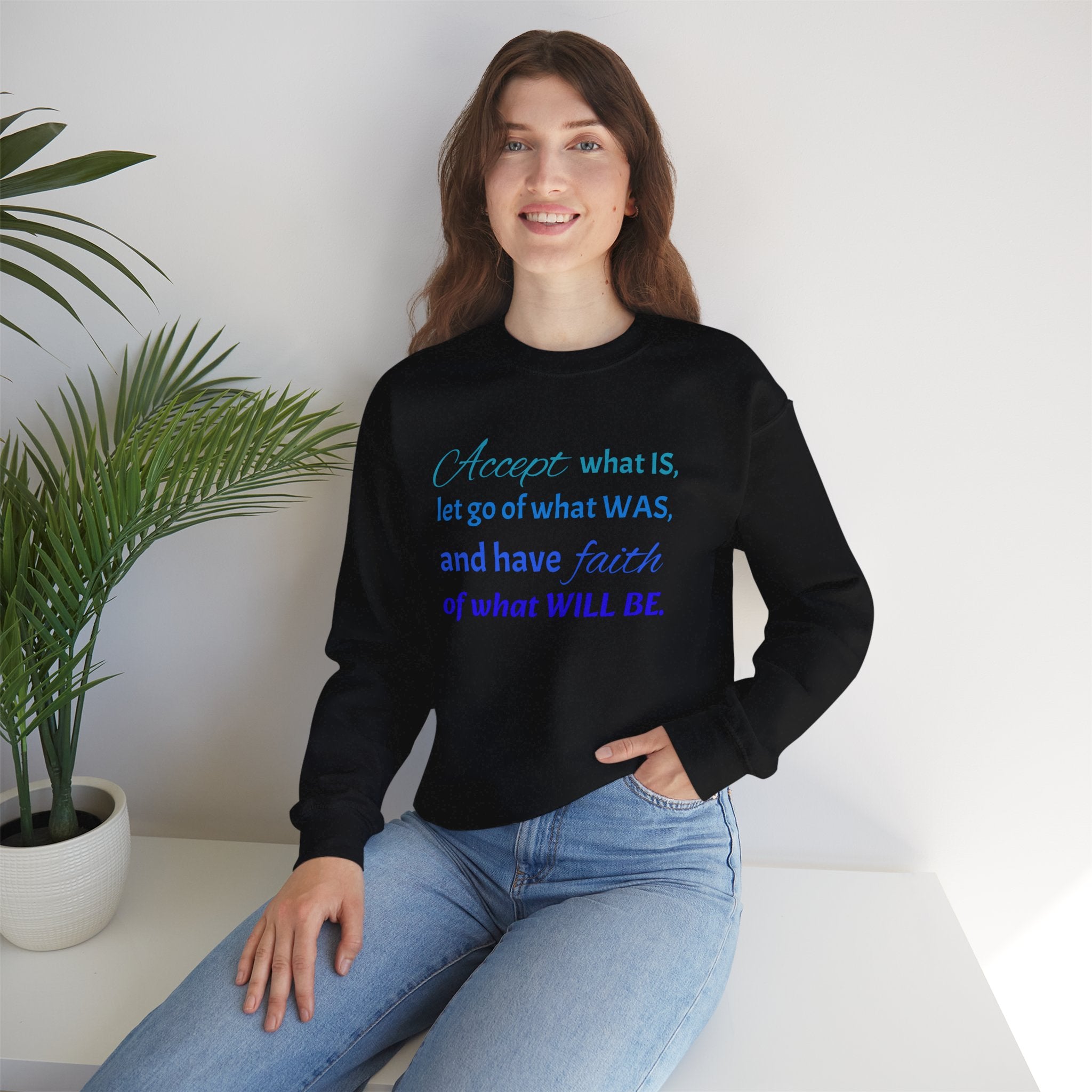 Inspirational Crewneck Sweatshirt - "Accept What Is, Let Go of What Was, and Have Faith of What Will Be"