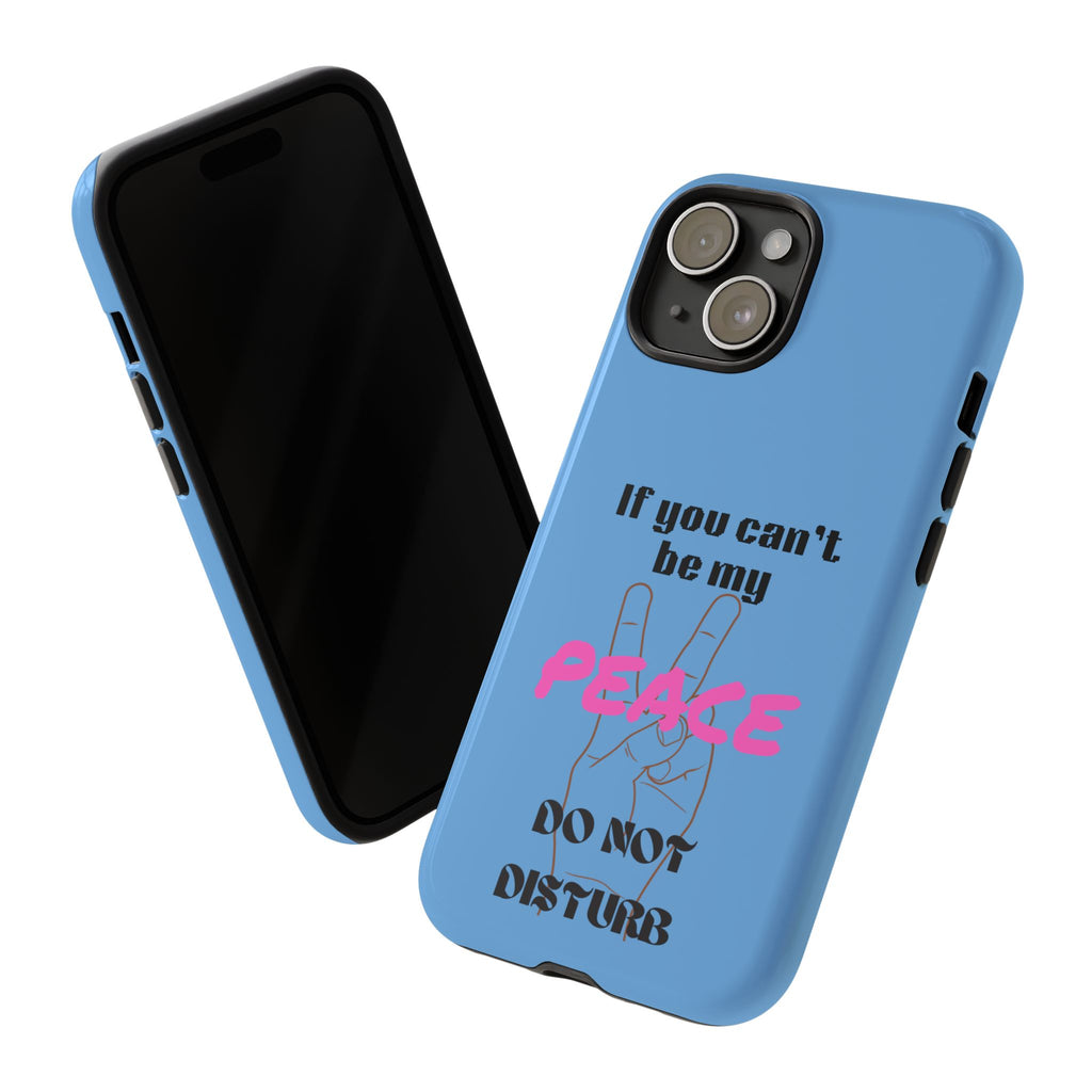 Cell phone case with "If You Can't Be My Peace, Do Not Disturb"