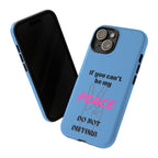 Cell phone case with "If You Can't Be My Peace, Do Not Disturb"