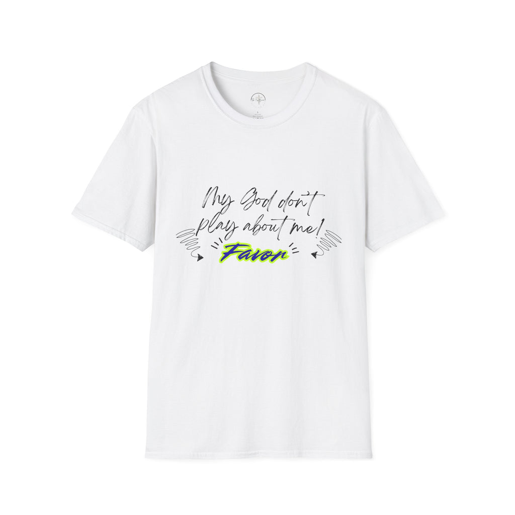 My God Don't Play About Me! Unisex Softstyle T-shirts