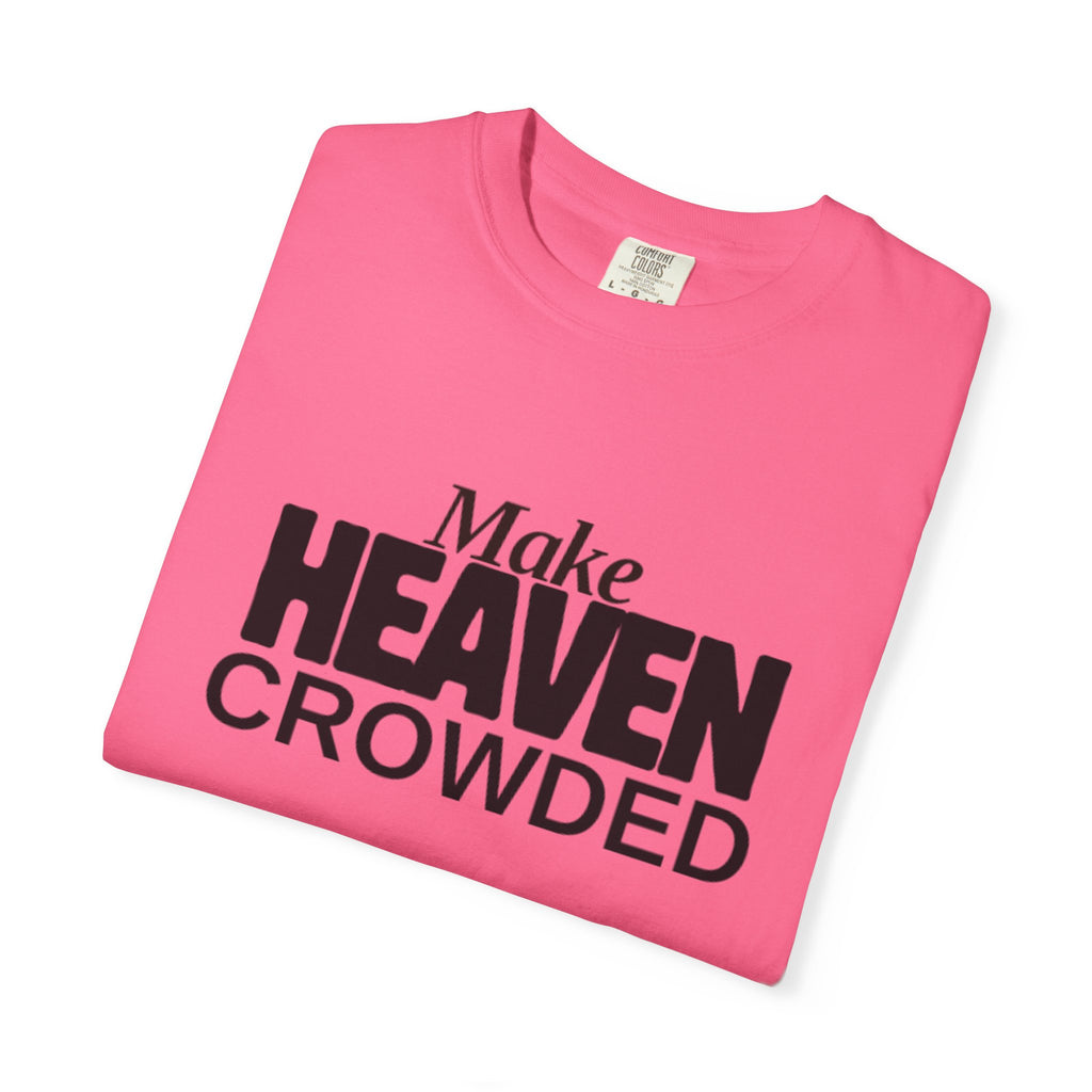 "Make Heaven Crowded"-Unisex T-shirt - for Bold Righteous Believers