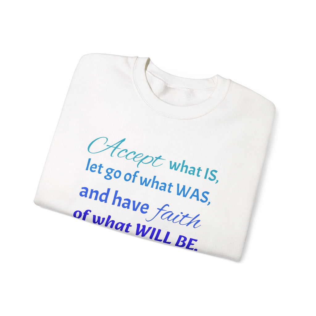 Inspirational Crewneck Sweatshirt - "Accept What Is, Let Go of What Was, and Have Faith of What Will Be"