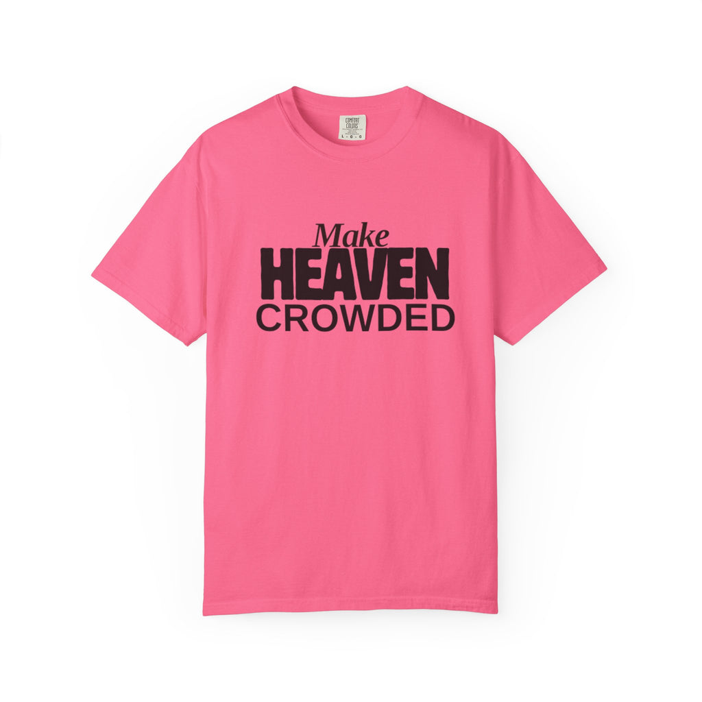 "Make Heaven Crowded"-Unisex T-shirt - for Bold Righteous Believers