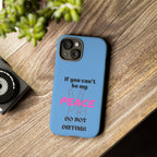 Cell phone case with "If You Can't Be My Peace, Do Not Disturb"