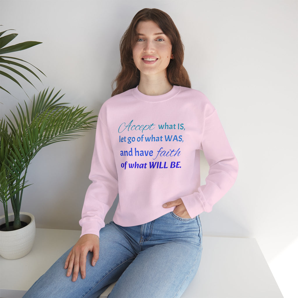 Inspirational Crewneck Sweatshirt - "Accept What Is, Let Go of What Was, and Have Faith of What Will Be"