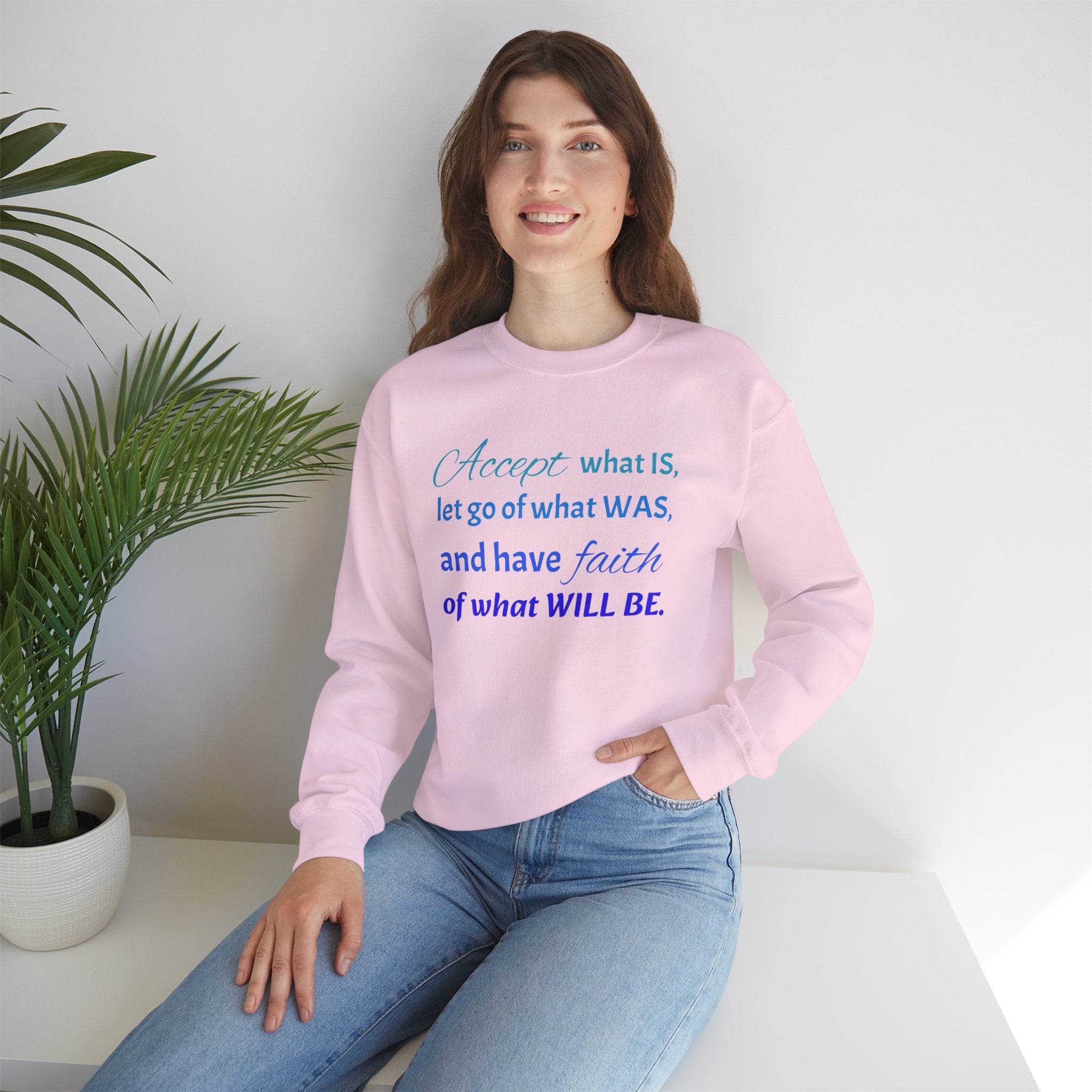 Inspirational Crewneck Sweatshirt - "Accept What Is, Let Go of What Was, and Have Faith of What Will Be"