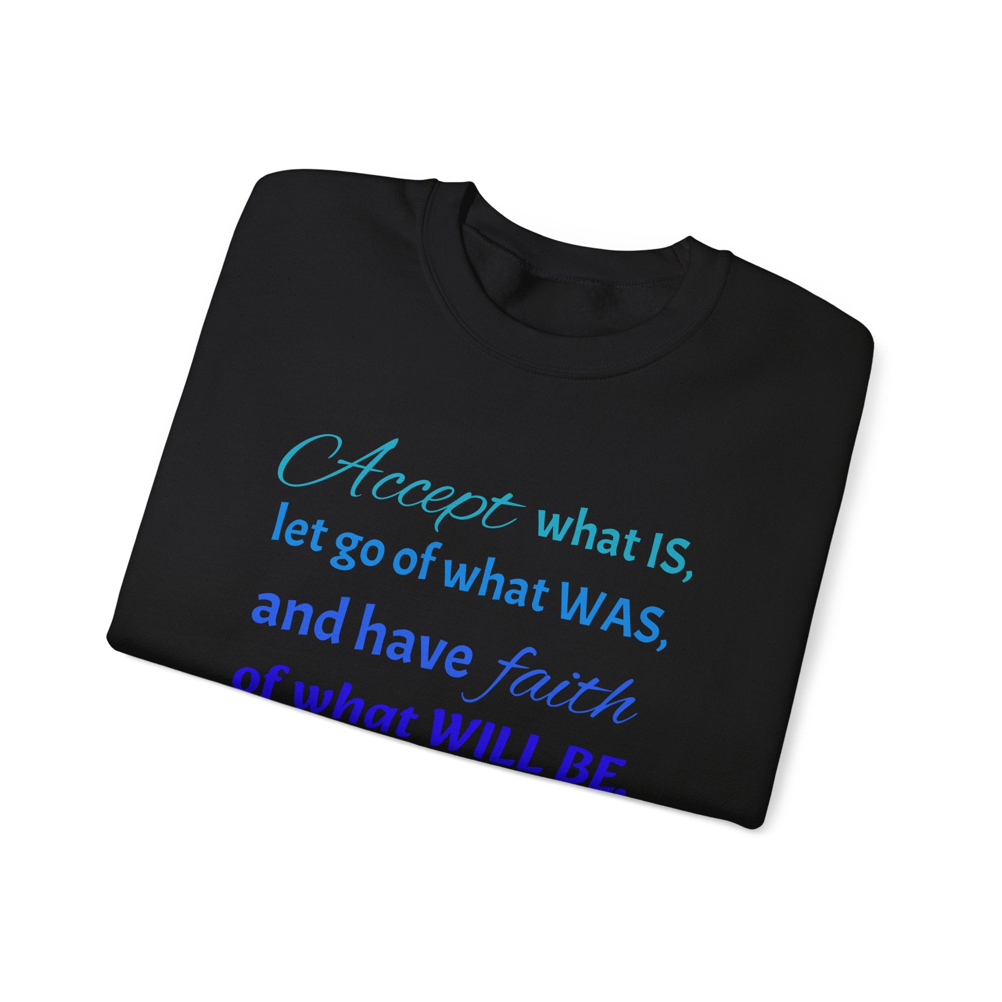 Inspirational Crewneck Sweatshirt - "Accept What Is, Let Go of What Was, and Have Faith of What Will Be"