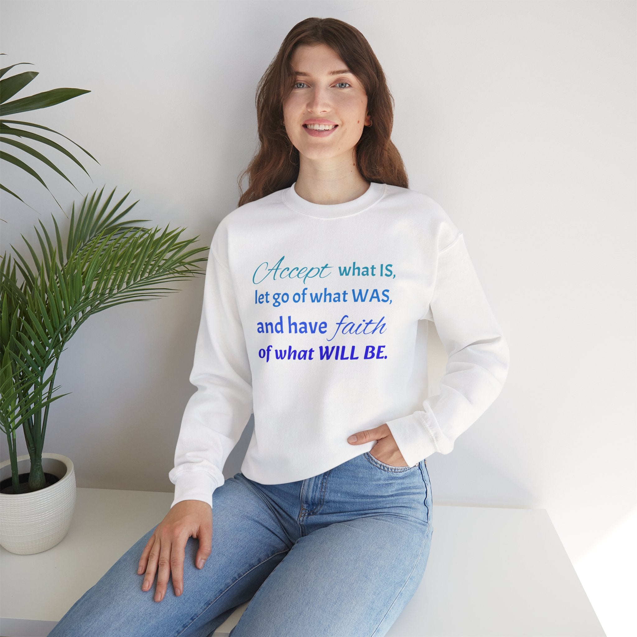 Inspirational Crewneck Sweatshirt - "Accept What Is, Let Go of What Was, and Have Faith of What Will Be"