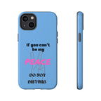 Cell phone case with "If You Can't Be My Peace, Do Not Disturb"
