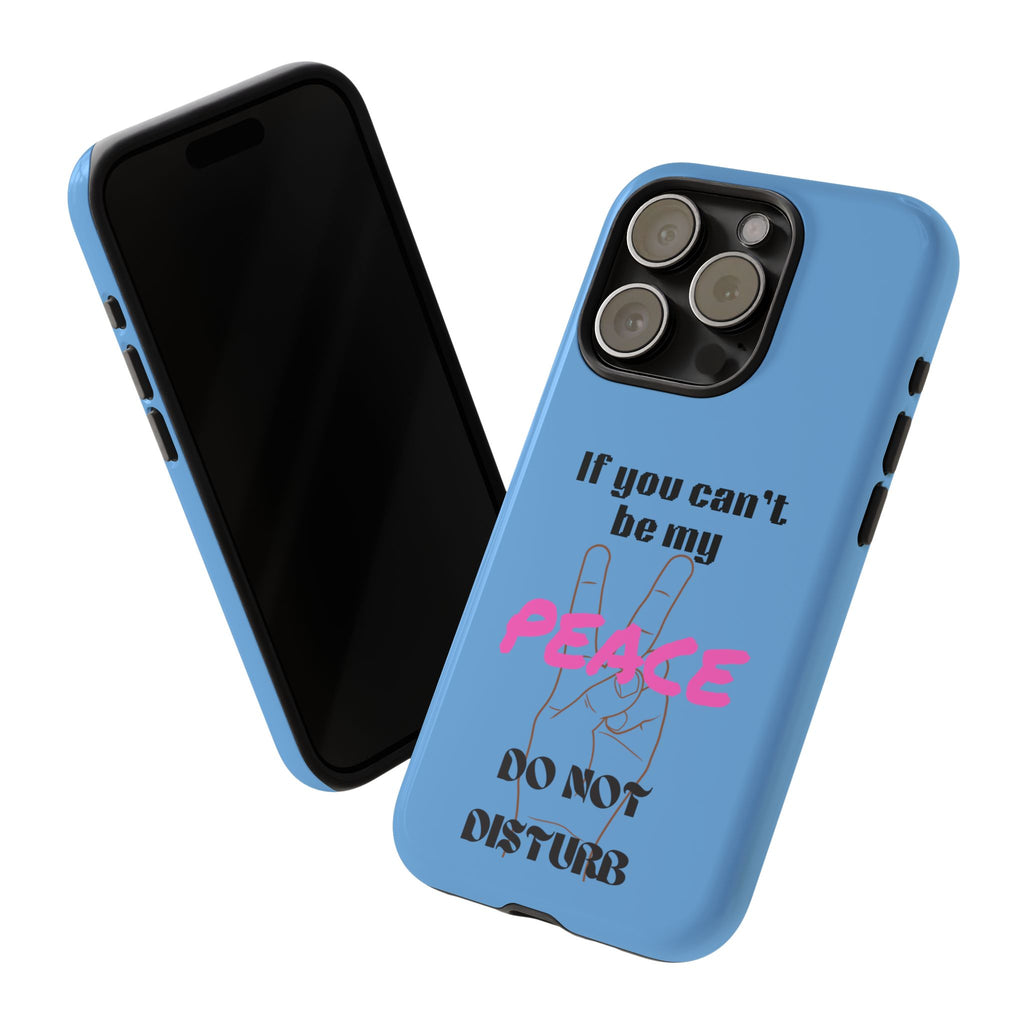 Cell phone case with "If You Can't Be My Peace, Do Not Disturb"