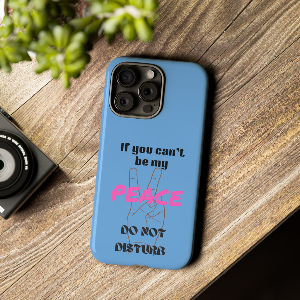 Cell phone case with "If You Can't Be My Peace, Do Not Disturb"